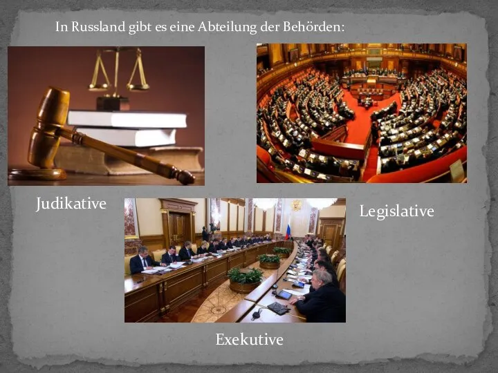 In Russland gibt es eine Abteilung der Behörden: Exekutive Judikative Legislative