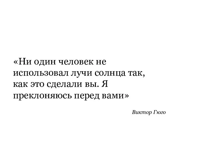 «Ни один человек не использовал лучи солнца так, как это сделали вы.