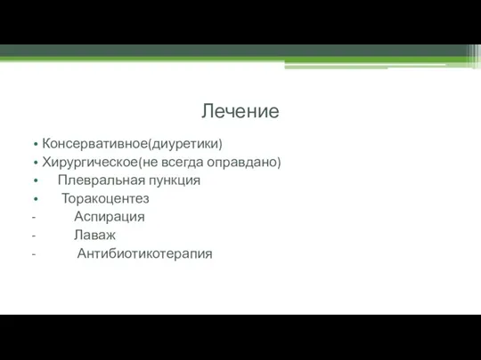 Лечение Консервативное(диуретики) Хирургическое(не всегда оправдано) Плевральная пункция Торакоцентез - Аспирация - Лаваж - Антибиотикотерапия