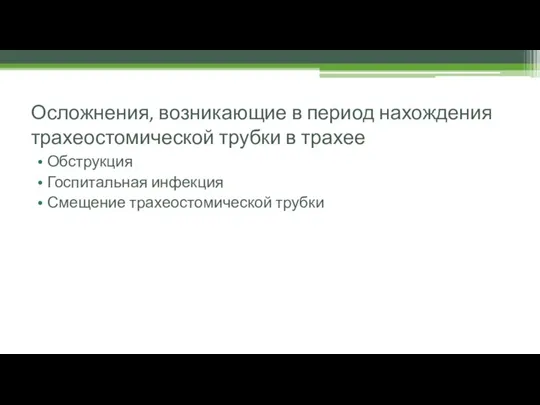 Осложнения, возникающие в период нахождения трахеостомической трубки в трахее Обструкция Госпитальная инфекция Смещение трахеостомической трубки