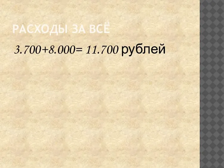 РАСХОДЫ ЗА ВСЁ 3.700+8.000= 11.700 рублей