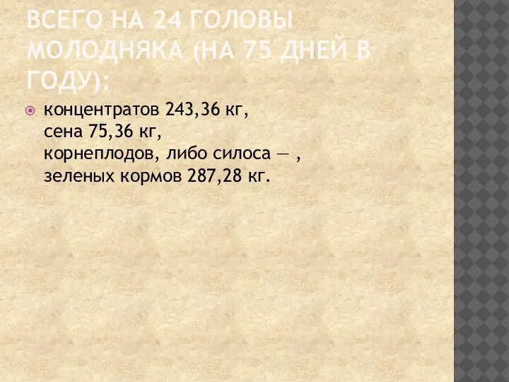 ВСЕГО НА 24 ГОЛОВЫ МОЛОДНЯКА (НА 75 ДНЕЙ В ГОДУ): концентратов 243,36