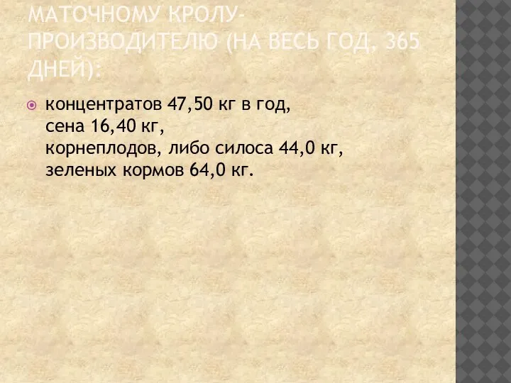 МАТОЧНОМУ КРОЛУ-ПРОИЗВОДИТЕЛЮ (НА ВЕСЬ ГОД, 365 ДНЕЙ): концентратов 47,50 кг в год,