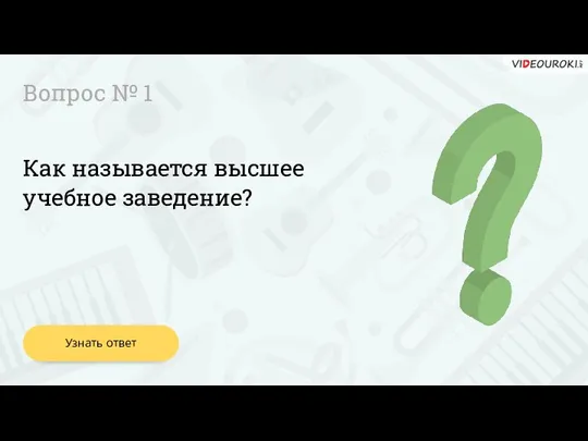 Вопрос № 1 Как называется высшее учебное заведение? Узнать ответ