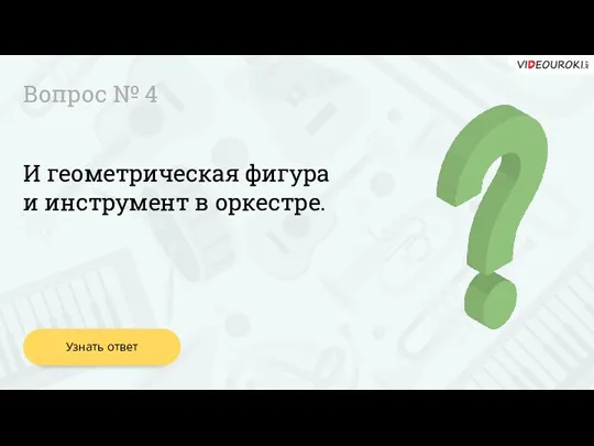 Вопрос № 4 И геометрическая фигура и инструмент в оркестре. Узнать ответ