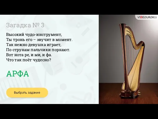 АРФА Выбрать задание Загадка № 3 Высокий чудо-инструмент, Ты тронь его –