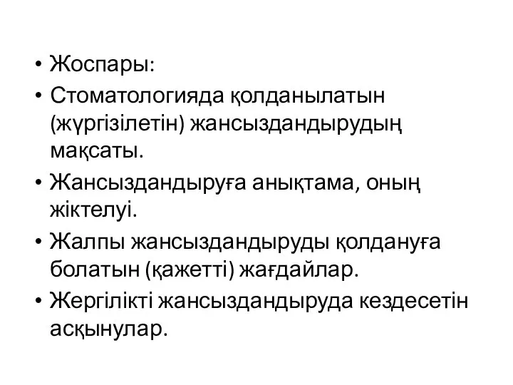 Жоспары: Стоматологияда қолданылатын (жүргізілетін) жансыздандырудың мақсаты. Жансыздандыруға анықтама, оның жіктелуі. Жалпы жансыздандыруды