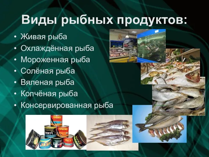 Виды рыбных продуктов: Живая рыба Охлаждённая рыба Мороженная рыба Солёная рыба Вяленая