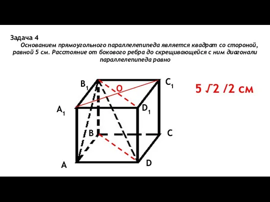 Задача 4 Основанием прямоугольного параллелепипеда является квадрат со стороной, равной 5 см.