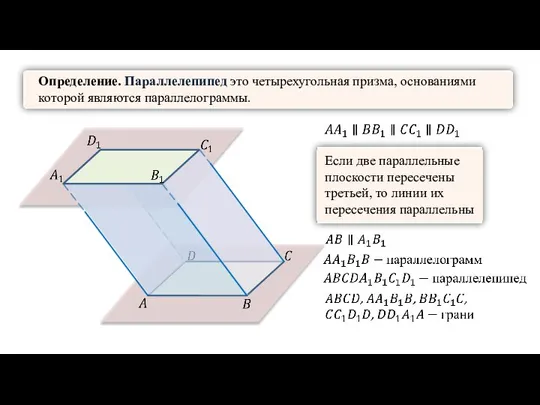 Определение. Параллелепипед это четырехугольная призма, основаниями которой являются параллелограммы. Если две параллельные