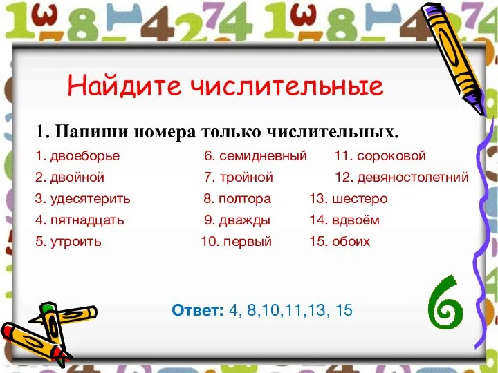 1. Напиши номера только числительных. 1. двоеборье 6. семидневный 11. сороковой 2.