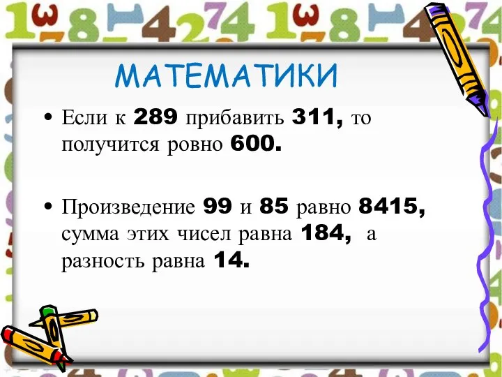 МАТЕМАТИКИ Если к 289 прибавить 311, то получится ровно 600. Произведение 99