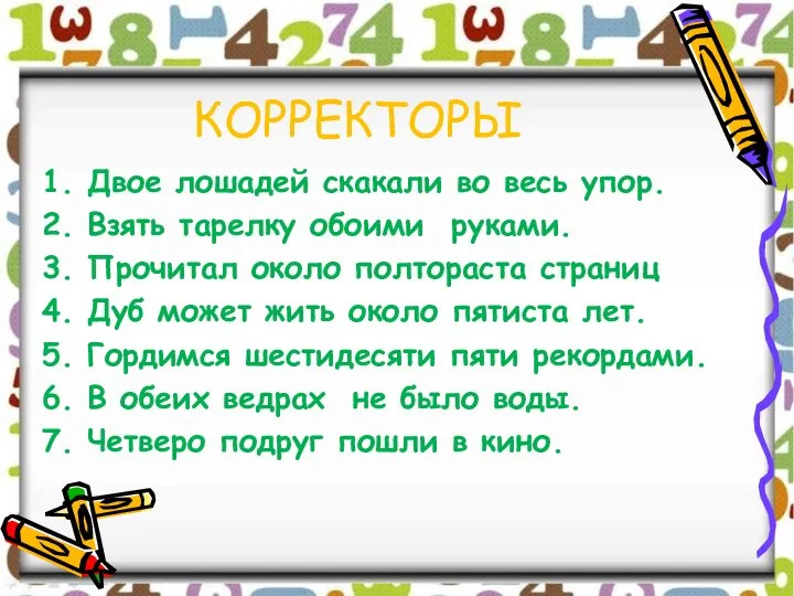 КОРРЕКТОРЫ 1. Двое лошадей скакали во весь упор. 2. Взять тарелку обоими