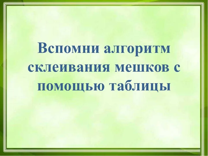 Вспомни алгоритм склеивания мешков с помощью таблицы