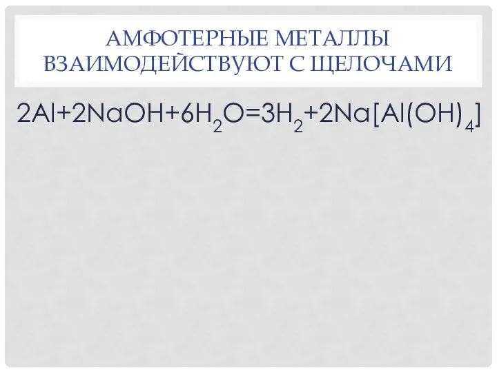 АМФОТЕРНЫЕ МЕТАЛЛЫ ВЗАИМОДЕЙСТВУЮТ С ЩЕЛОЧАМИ 2Al+2NaOH+6H2O=3H2+2Na[Al(OH)4]