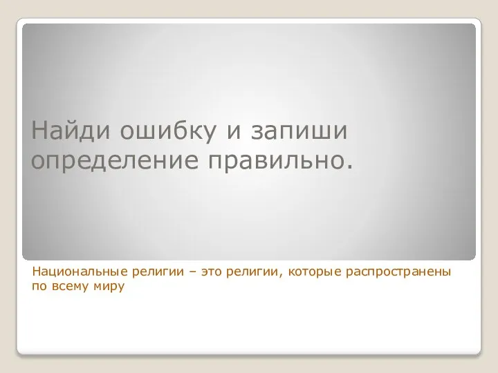 Найди ошибку и запиши определение правильно. Национальные религии – это религии, которые распространены по всему миру