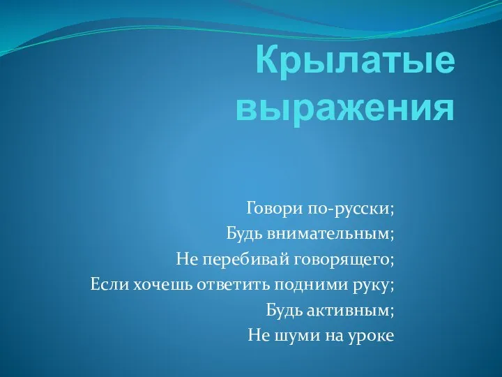 Крылатые выражения Говори по-русски; Будь внимательным; Не перебивай говорящего; Если хочешь ответить