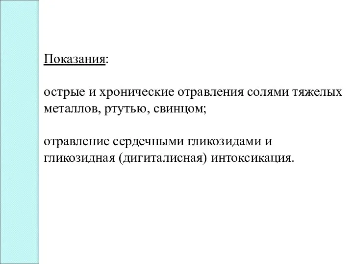 Показания: острые и хронические отравления солями тяжелых металлов, ртутью, свинцом; отравление сердечными