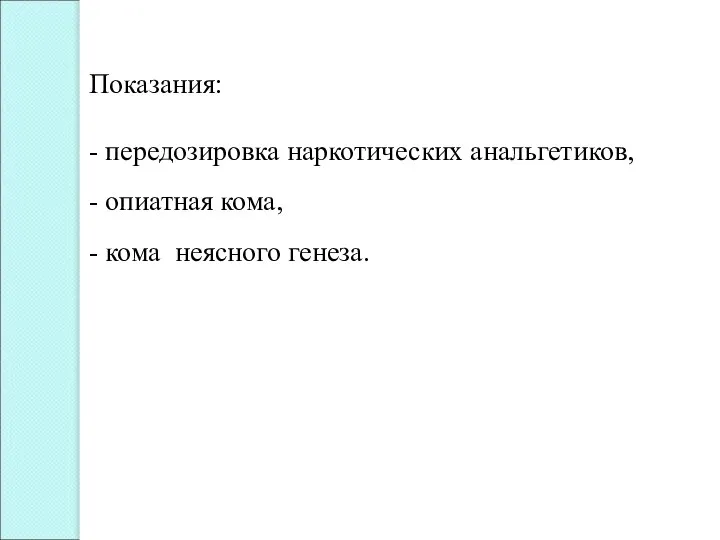 Показания: - передозировка наркотических анальгетиков, - опиатная кома, - кома неясного генеза.