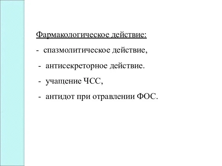 Фармакологическое действие: - спазмолитическое действие, - антисекреторное действие. - учащение ЧСС, - антидот при отравлении ФОС.