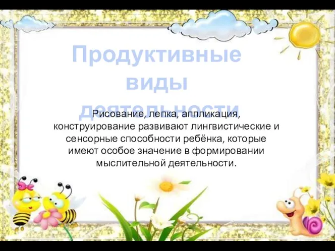 Продуктивные виды деятельности Рисование, лепка, аппликация, конструирование развивают лингвистические и сенсорные способности