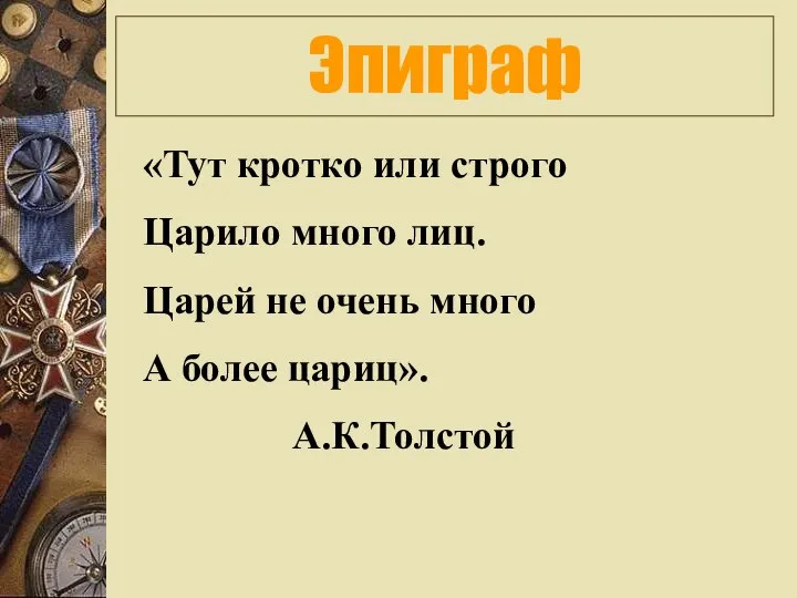 Эпиграф «Тут кротко или строго Царило много лиц. Царей не очень много А более цариц». А.К.Толстой