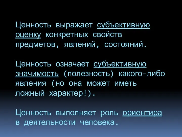 Ценность выражает субъективную оценку конкретных свойств предметов, явлений, состояний. Ценность означает субъективную