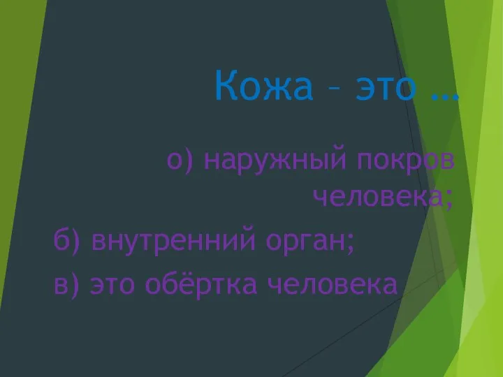 Кожа – это … о) наружный покров человека; б) внутренний орган; в) это обёртка человека