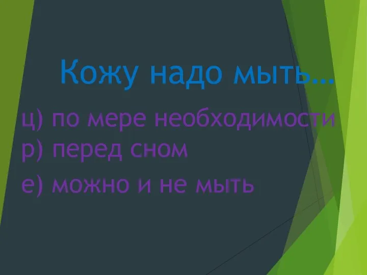 Кожу надо мыть… ц) по мере необходимости р) перед сном е) можно и не мыть