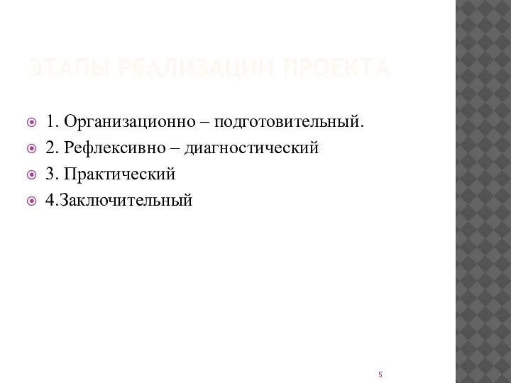 ЭТАПЫ РЕАЛИЗАЦИИ ПРОЕКТА 1. Организационно – подготовительный. 2. Рефлексивно – диагностический 3. Практический 4.Заключительный