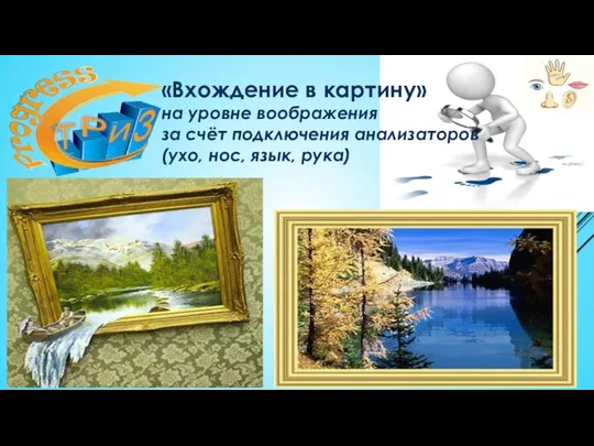 «Вхождение в картину» на уровне воображения за счёт подключения анализаторов (ухо, нос, язык, рука)