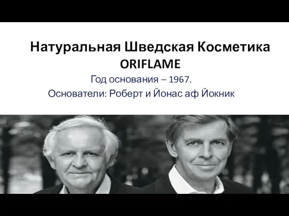 Натуральная Шведская Косметика ORIFLAME Год основания – 1967. Основатели: Роберт и Йонас аф Йокник