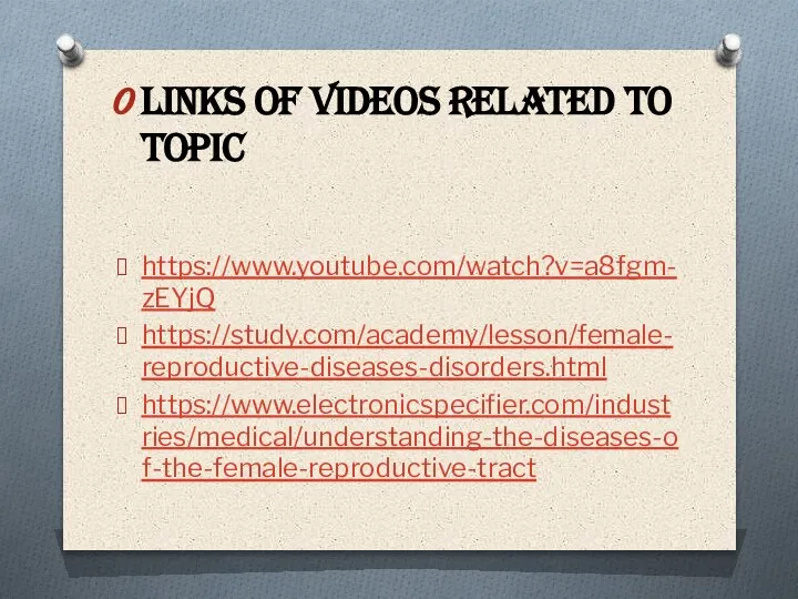 LINKS OF VIDEOS RELATED TO TOPIC https://www.youtube.com/watch?v=a8fgm-zEYjQ https://study.com/academy/lesson/female-reproductive-diseases-disorders.html https://www.electronicspecifier.com/industries/medical/understanding-the-diseases-of-the-female-reproductive-tract