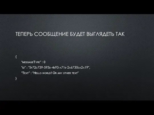 ТЕПЕРЬ СООБЩЕНИЕ БУДЕТ ВЫГЛЯДЕТЬ ТАК { “messageType” : 0 “id” : “5f72d739-593d-4b93-a71b-2a6730da2a19”,