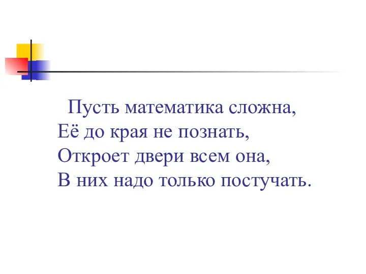 Пусть математика сложна, Её до края не познать, Откроет двери всем она,