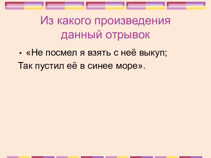 Из какого произведения данный отрывок «Не посмел я взять с неё выкуп;