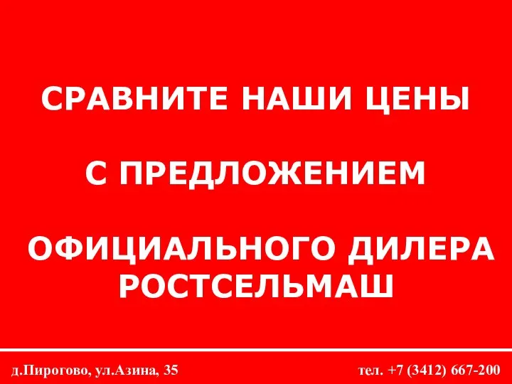 СРАВНИТЕ НАШИ ЦЕНЫ С ПРЕДЛОЖЕНИЕМ ОФИЦИАЛЬНОГО ДИЛЕРА РОСТСЕЛЬМАШ д.Пирогово, ул.Азина, 35 тел. +7 (3412) 667-200