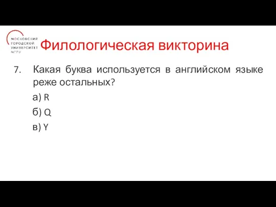 Филологическая викторина Какая буква используется в английском языке реже остальных? а) R б) Q в) Y