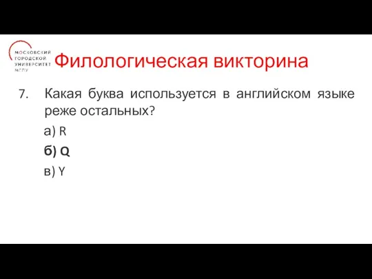 Филологическая викторина Какая буква используется в английском языке реже остальных? а) R б) Q в) Y