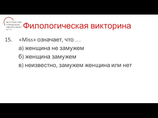 Филологическая викторина «Miss» означает, что … а) женщина не замужем б) женщина