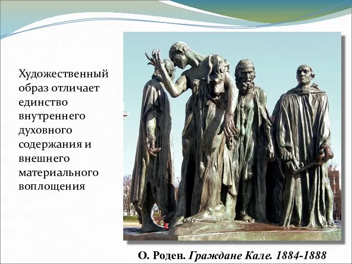 Художественный образ отличает единство внутреннего духовного содержания и внешнего материального воплощения О. Роден. Граждане Кале. 1884-1888