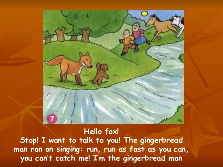 Hello fox! Stop! I want to talk to you! The gingerbread man
