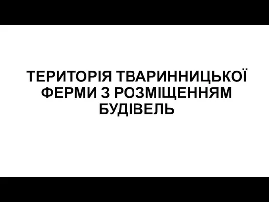 ТЕРИТОРІЯ ТВАРИННИЦЬКОЇ ФЕРМИ З РОЗМІЩЕННЯМ БУДІВЕЛЬ