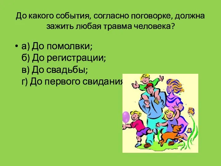 До какого события, согласно поговорке, должна зажить любая травма человека? а) До