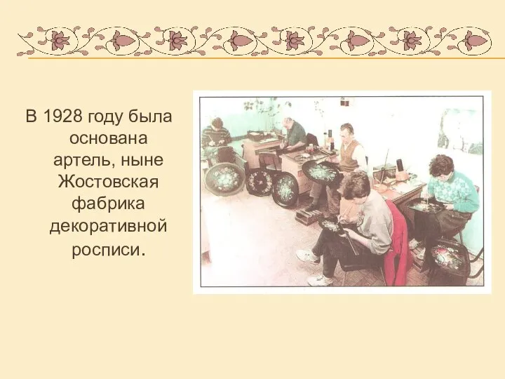 В 1928 году была основана артель, ныне Жостовская фабрика декоративной росписи.