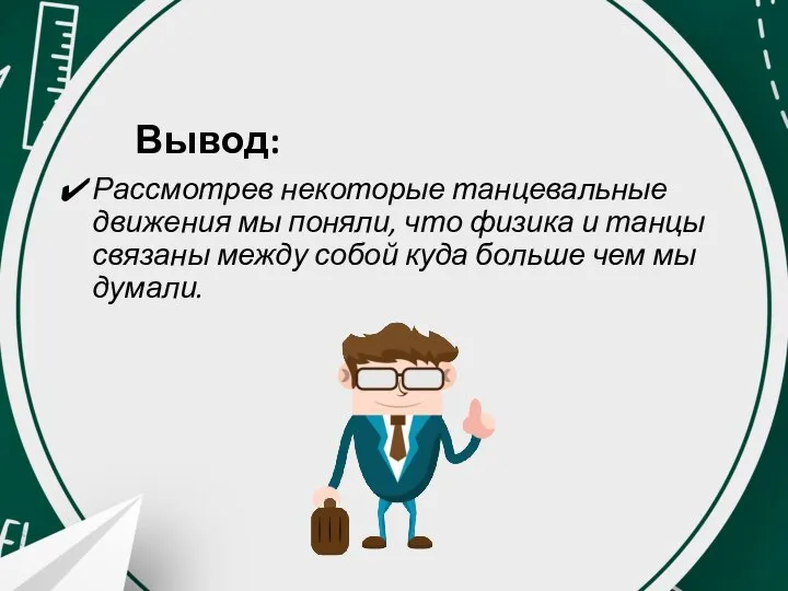 Вывод: Рассмотрев некоторые танцевальные движения мы поняли, что физика и танцы связаны