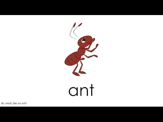 ant Be small, like an ant!