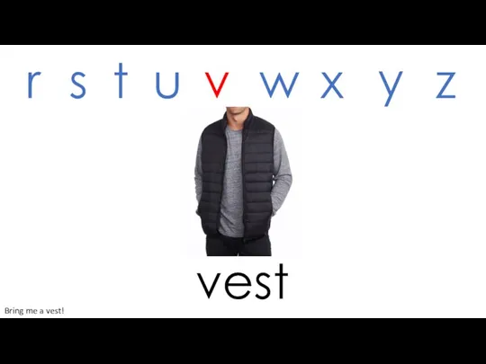 vest r s t u v w x y z Bring me a vest!