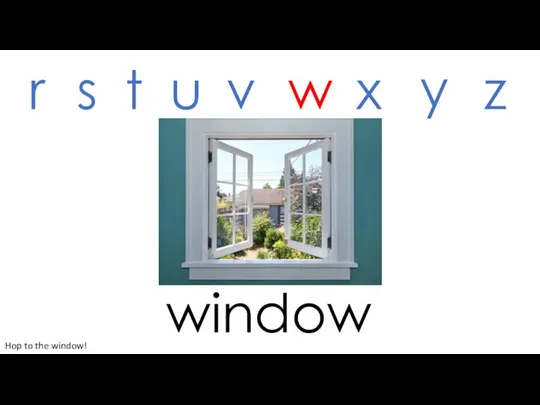 window r s t u v w x y z Hop to the window!