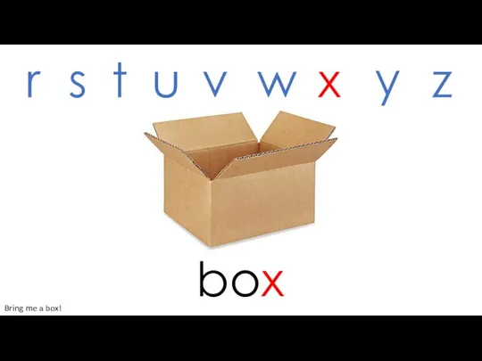 box r s t u v w x y z Bring me a box!